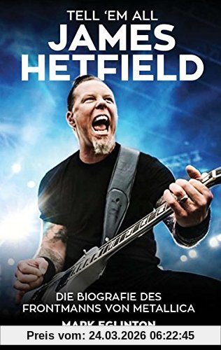 Tell 'Em All - James Hetfield: Die Biografie des Frontmanns von Metallica