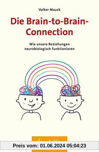 Die Brain-to-Brain-Connection: Wie unsere Beziehungen neurobiologisch funktionieren (Wissen & Leben)