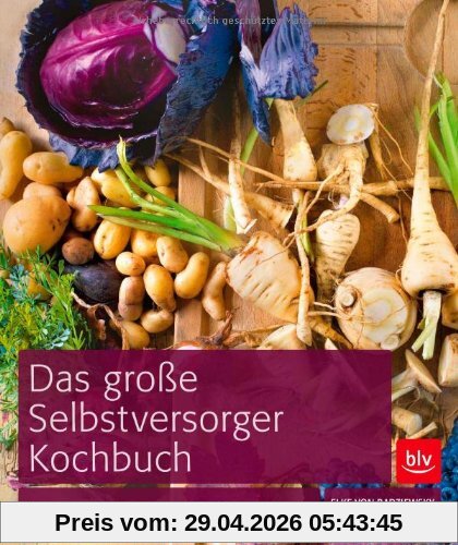 Das BLV Selbstversorger-Kochbuch: Ernten und genießen zu jeder Jahreszeit