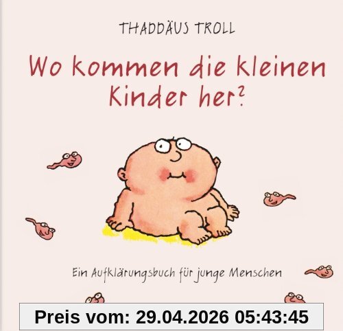 Wo kommen die kleinen Kinder her?: Ein Aufklärungsbuch für junge Menschen