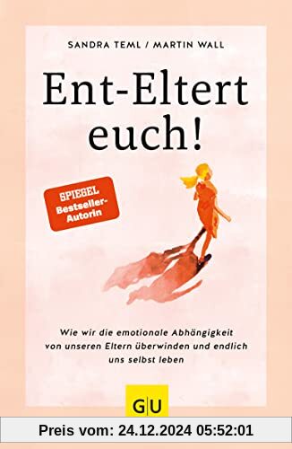 Ent-Eltert euch!: Wie wir die emotionale Abhängigkeit von unseren Eltern überwinden und endlich uns selbst leben (GU Min