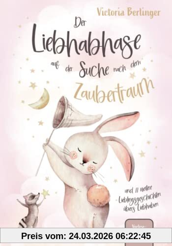 Der Liebhabhase auf der Suche nach dem Zaubertraum: Ein Kinderbuch mit 12 Lieblingsgeschichten übers Liebhaben. Das erste Vorlesebuch ab 3 Jahre mit Vorlesegeschichten für Kinder.
