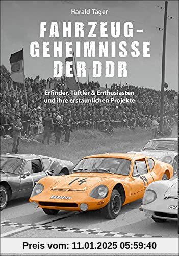 Automobilgeschichte – Fahrzeug-Geheimnisse der DDR: Erfinder, Tüftler & Enthusiasten und ihre erstaunlichen Projekte. Fü