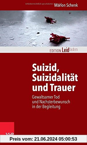 Suizid, Suizidalität und Trauer: Gewaltsamer Tod und Nachsterbewunsch in der Begleitung (Edition Leidfaden)