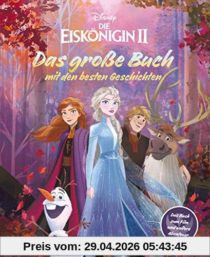 Disney: Die Eiskönigin 2 - Das große Buch mit den besten Geschichten: Das offizielle Buch zum Film und weitere Abenteuer