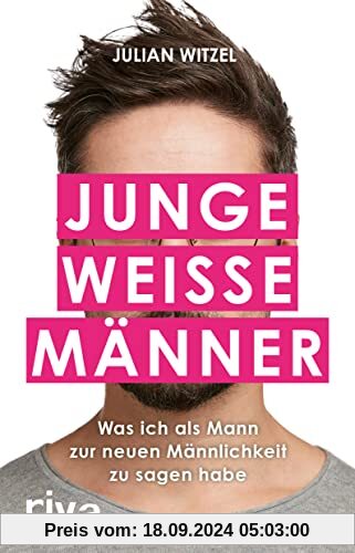 Junge weiße Männer: Was ich als Mann zur neuen Männlichkeit zu sagen habe. Gender-Storys eines Millenial-Hetero-Mannes i