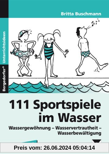 111 Sportspiele im Wasser. 1. - 4. Klasse: Wassergewöhnung, Wasservertrautheit, Wasserbewältigung