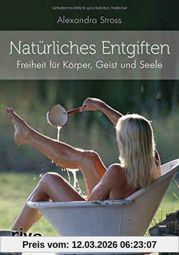 Alexandra Stross Natürliches Entgiften, Freiheit Für Körper, Geist Und Seele