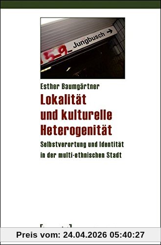 Lokalität und kulturelle Heterogenität: Selbstverortung und Identität in der multi-ethnischen Stadt (Kultur und soziale Praxis)