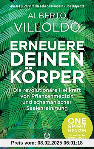 Erneuere deinen Körper: Die revolutionäre Heilkraft von Pflanzenmedizin und schamanischer Seelenreinigung - ONE SPIRIT M