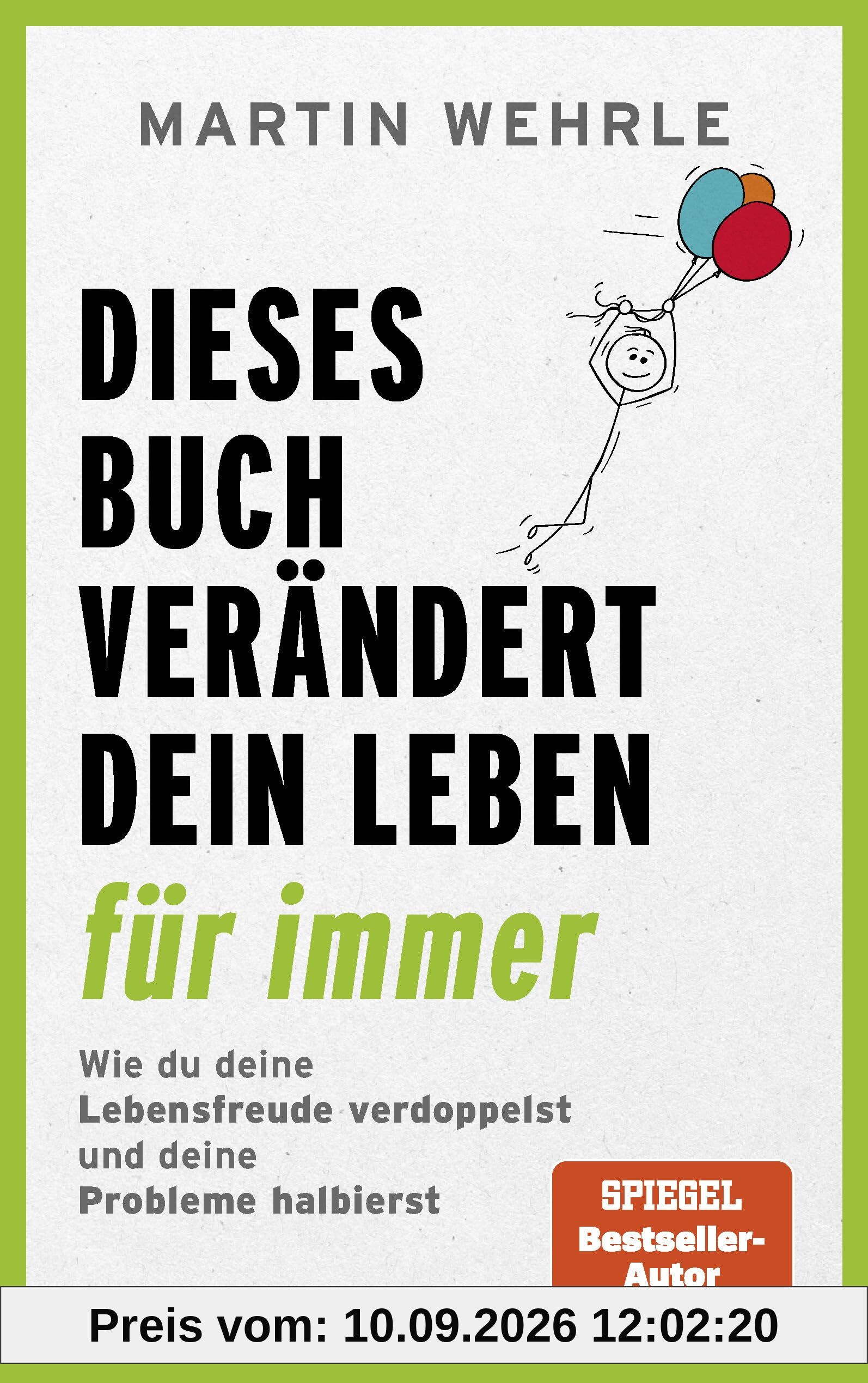 Dieses Buch verändert dein Leben für immer: Wie du deine Lebensfreude verdoppelst und deine Probleme halbierst - In 52 kleinen Schritten zu großen Zielen