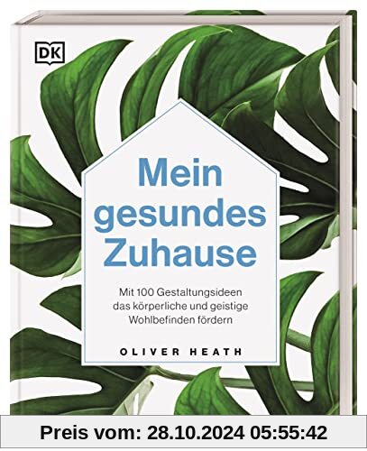 Mein gesundes Zuhause: Mit 100 Gestaltungsideen das körperliche und geistige Wohlbefinden fördern