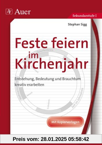 Feste feiern im Kirchenjahr: Entstehung, Bedeutung und Brauchtum kreativ erarbeiten. Jahrgangsstufe 5 bis 7. Mit Kopierv