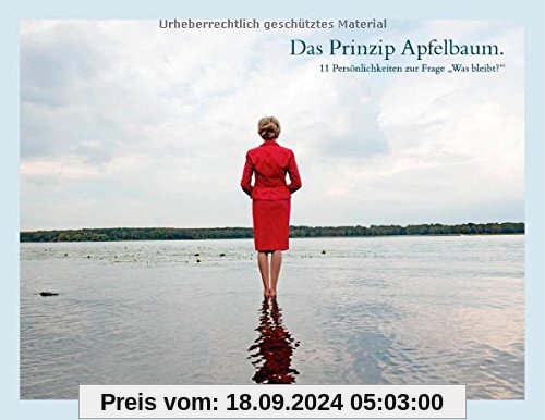 Das Prinzip Apfelbaum. 11 Persönlichkeiten zur Frage Was bleibt?: Gedanken und Portraits von Egon Bahr, Günter Grass, Ma