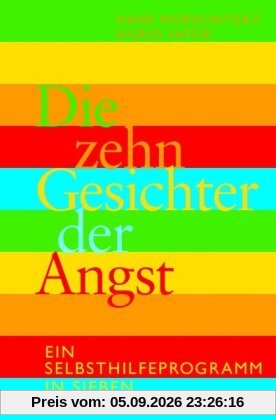 Die zehn Gesichter der Angst: Ein Selbsthilfe- Programm in 7 Schritten