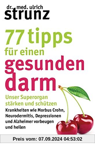 77 Tipps für einen gesunden Darm: Unser Superorgan stärken und schützen – Krankheiten wie Morbus Crohn, Neurodermitis, D