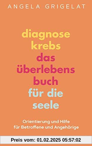 Diagnose Krebs – Das Überlebensbuch für die Seele: Orientierung und Hilfe für Betroffene und Angehörige