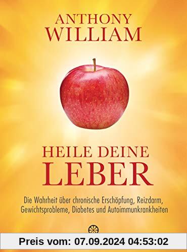 Heile deine Leber: Die Wahrheit über chronische Erschöpfung, Reizdarm, Gewichtsprobleme, Diabetes und Autoimmunkrankheit