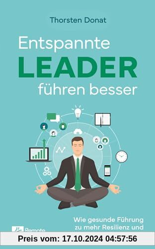 Entspannte Leader führen besser: Wie gesunde Führung zu mehr Resilienz und Leistungsfähigkeit führt