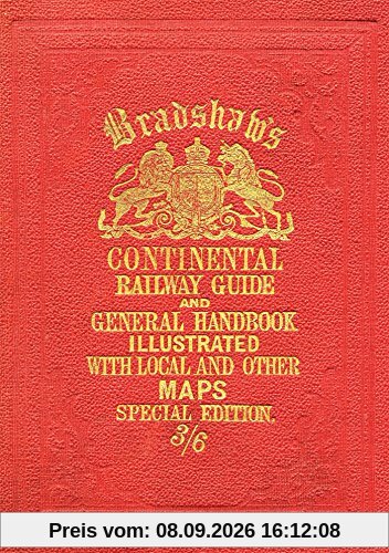 Bradshaw's Continental Railway Guide: For Travellers Through Europe, with an Epitomized Description of Each Country, and Maps of Europe, Showing the Lines of Railways Opened