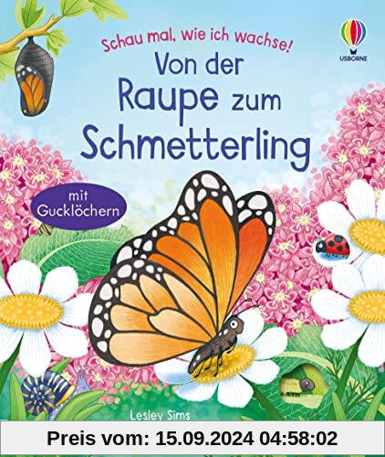 Schau mal, wie ich wachse! Von der Raupe zum Schmetterling: Raupe, Puppe, Schmetterling – die wundersame Verwandlung ent