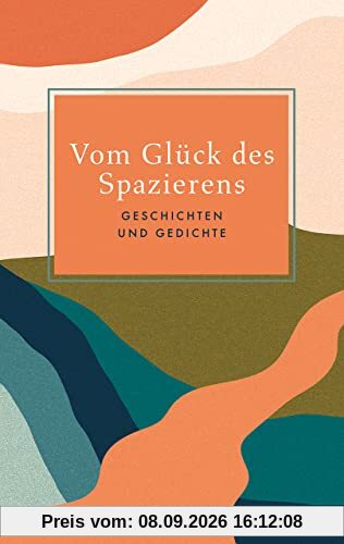 Vom Glück des Spazierens: Geschichten und Gedichte