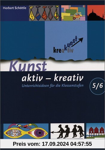 Kunst aktiv - kreativ: Band 1: Unterrichtsideen für die Klassenstufen 5/6