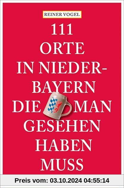 111 Orte in Niederbayern, die man gesehen haben muss