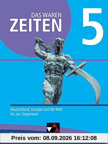 Das waren Zeiten – Neue Ausgabe Bayern / Das waren Zeiten Bayern 5 - neu: Unterrichtswerk für Geschichte an Gymnasien / Deutschland, Europa und die ... Unterrichtswerk für Geschichte an Gymnasien)