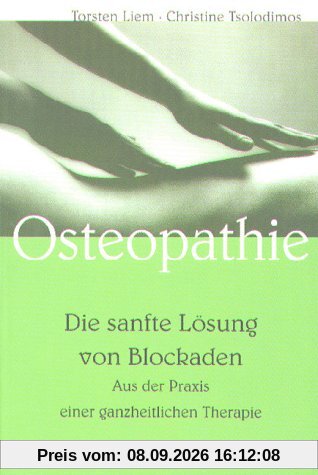 Osteopathie, die sanfte Lösung von Blockaden. Aus der Praxis einer ganzheitlichen Therapie