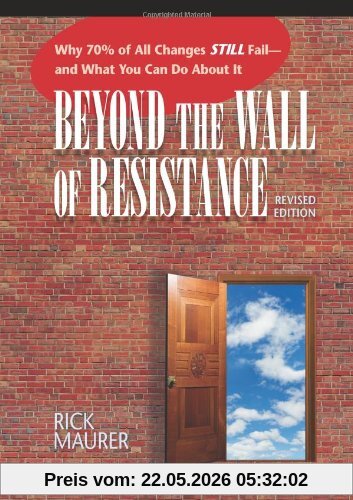 Rick Maurer Beyond The Wall Of Resistance, Why 70% Of All Changes Still Fail - And What You Can Do About It