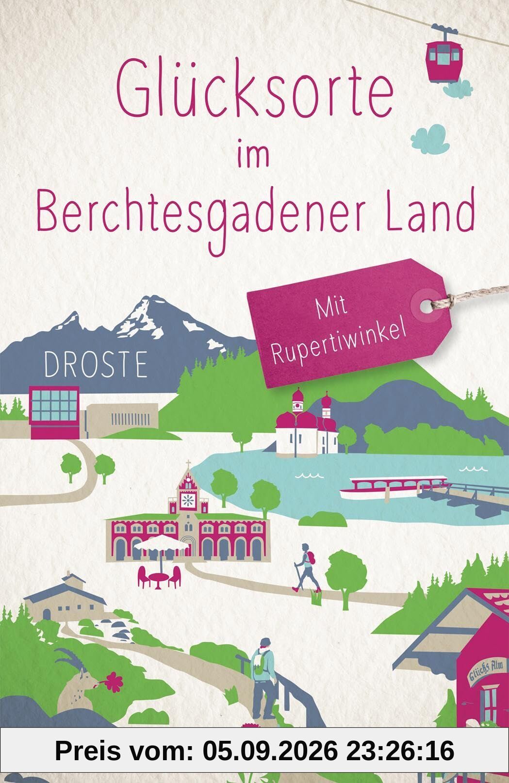 Glücksorte im Berchtesgadener Land. Mit Rupertiwinkel