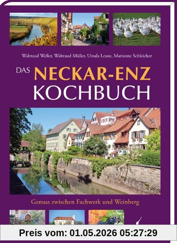 Das Neckar-Enz Kochbuch: Genuss zwischen Fachwerk und Weinberg