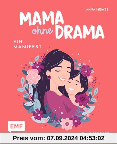 Mama ohne Drama – Ein Mamifest: Der Ratgeber für alle Mütter: Endlich wieder im Flow mit positiven Gedanken und Gelassen