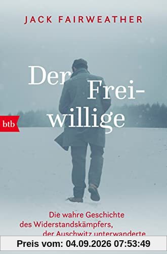 Der Freiwillige: Die wahre Geschichte des Widerstandskämpfers, der Auschwitz unterwanderte - Die erste umfassende Biografie über Witold Pilecki