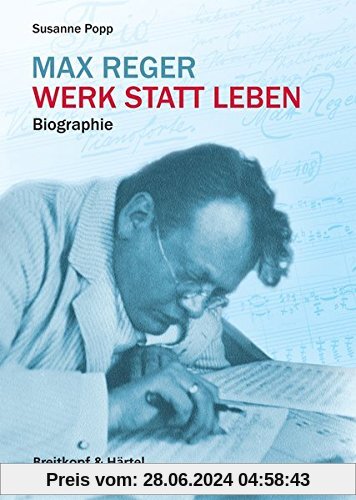 Max Reger. Werk statt Leben. Biografie (BV 450)