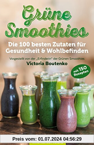 Grüne Smoothies: Die 100 besten Zutaten für Gesundheit & Wohlbefinden
