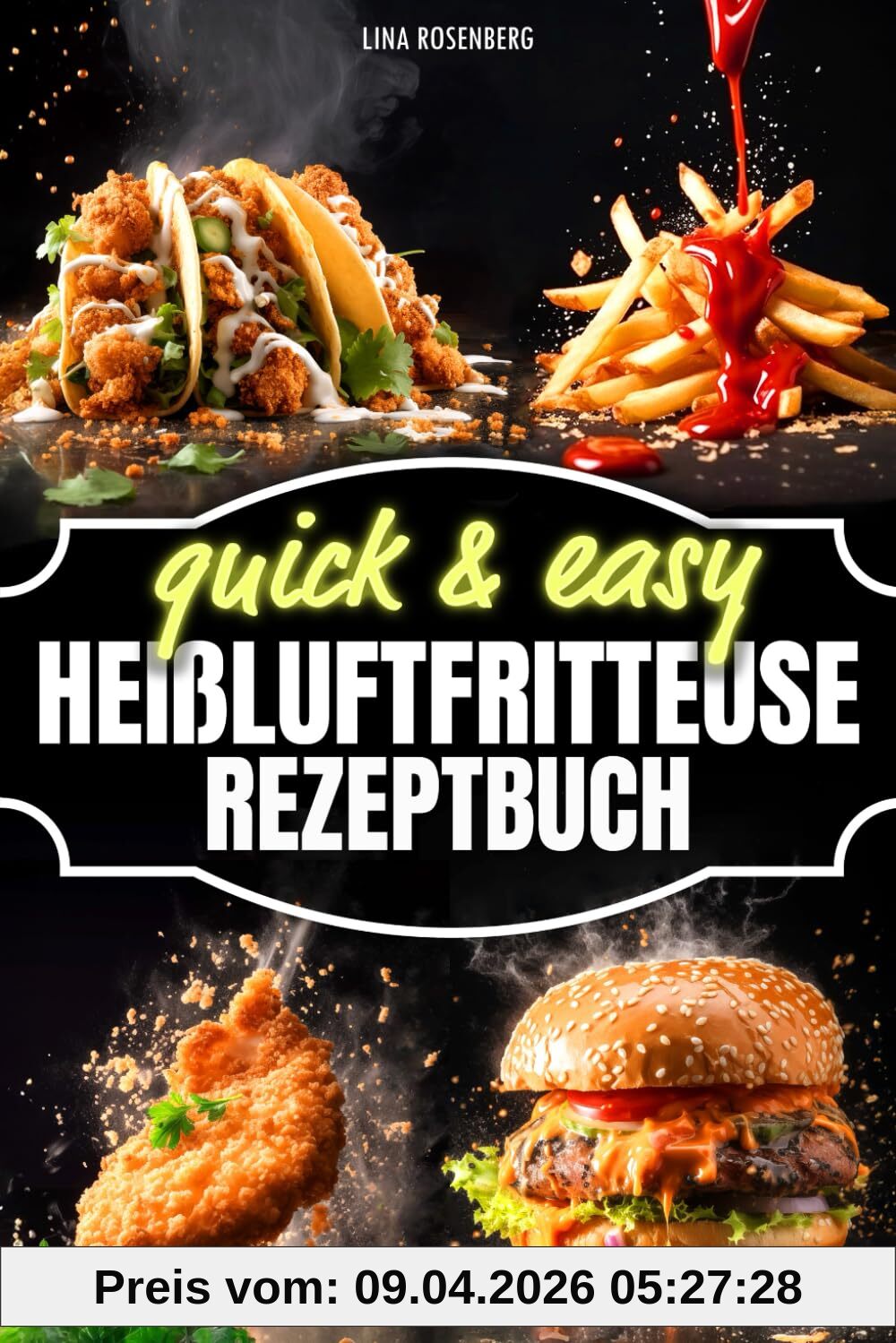 Heißluftfritteuse Rezeptbuch - 5 Zutaten & 15 Minuten Zeitaufwand: Quick & easy - Kochbuch für vollwertige, fettarme und sündhaft leckere Gerichte aus dem Airfryer