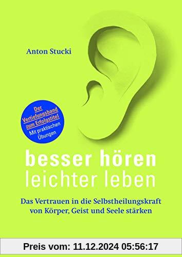 Besser hören – leichter leben: Das Vertrauen in die Selbstheilungskraft von Körper, Geist und Seele stärken. Der Vertief