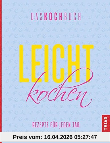 Leicht kochen. Das Kochbuch: Rezepte für jeden Tag
