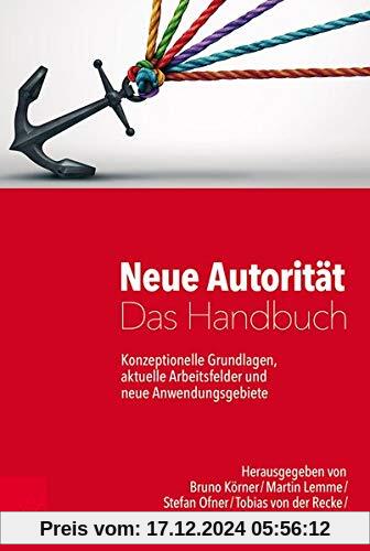 Neue Autorität - Das Handbuch: Konzeptionelle Grundlagen, aktuelle Arbeitsfelder und neue Anwendungsgebiete