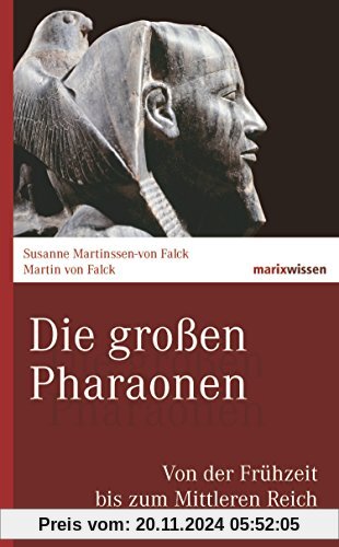 Die großen Pharaonen: Von der Frühzeit bis zum Mittleren Reich