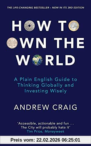 Andrew Craig How To Own The World, A Plain English Guide To Thinking Globally And Investing Wisely, The New 2019 Edition Of The Life-changing Personal Finance