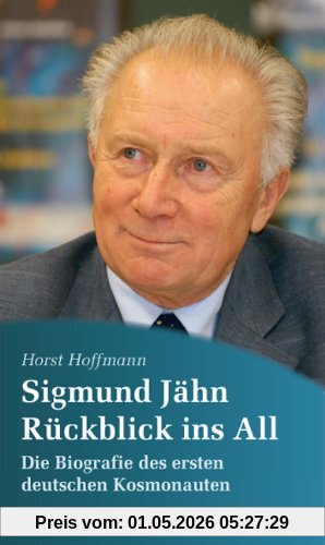Sigmund Jähn. Rückblick ins All: Die Biografie des ersten deutschen Kosmonauten