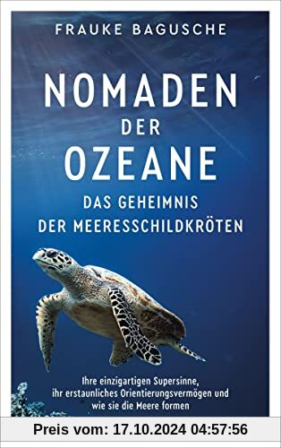 Nomaden der Ozeane – Das Geheimnis der Meeresschildkröten: Ihre einzigartigen Supersinne, ihr erstaunliches Orientierung