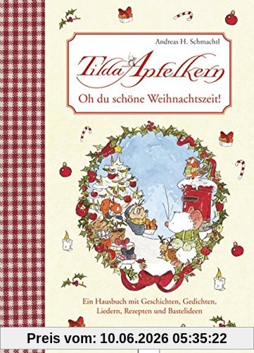 Tilda Apfelkern. Oh du schöne Weihnachtszeit: Ein Hausbuch mit Geschichten, Gedichten, Liedern, Rezepten und Basteleien