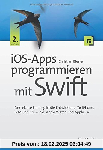 iOS-Apps programmieren mit Swift: Der leichte Einstieg in die Entwicklung für iPhone, iPad und Co. - inkl. Apple Watch u