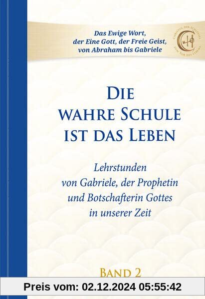 Die wahre Schule ist das Leben - Band 2: Lehrstunden von Gabriele: Lehrstunden von Gabriele, der Prophetin und Botschaft