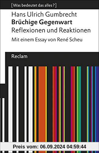 Brüchige Gegenwart: Reflexionen und Reaktionen. Mit einem Essay von René Scheu. [Was bedeutet das alles?] (Reclams Unive