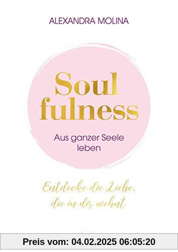 Soulfulness – aus ganzer Seele leben: Entdecke die Liebe, die in dir wohnt: Entdecke die Liebe, die in dir wohnt. Innere